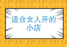 低成本适合女孩开的店女生(2020成本低适合女生开的店)