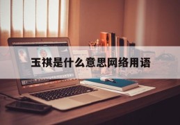 关于玉祺是什么意思网络用语的信息