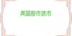 美国股市休市(今天美国为什么休市)