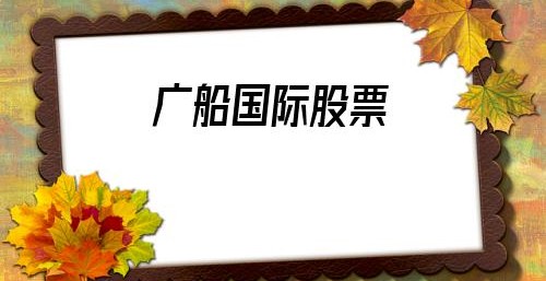 广船国际股票(云南白药股票)