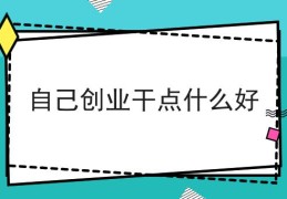 创业什么好一点(创业什么好一点的公司)