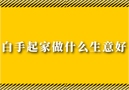 那些白手起家的都做什么生意(那些白手起家的都做什么生意呢)