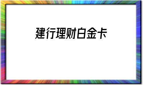 建行理财白金卡(建行理财白金卡图片反面)