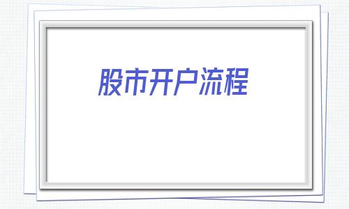 股市开户流程(股票开户流程网站)