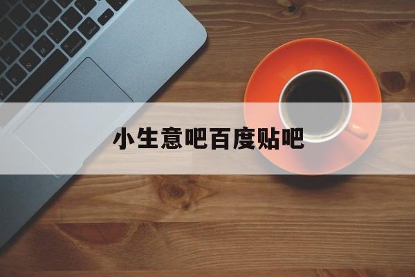 小生意吧百度贴吧(小生意赚大钱百科书)