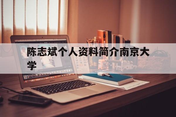 关于陈志斌个人资料简介南京大学的信息